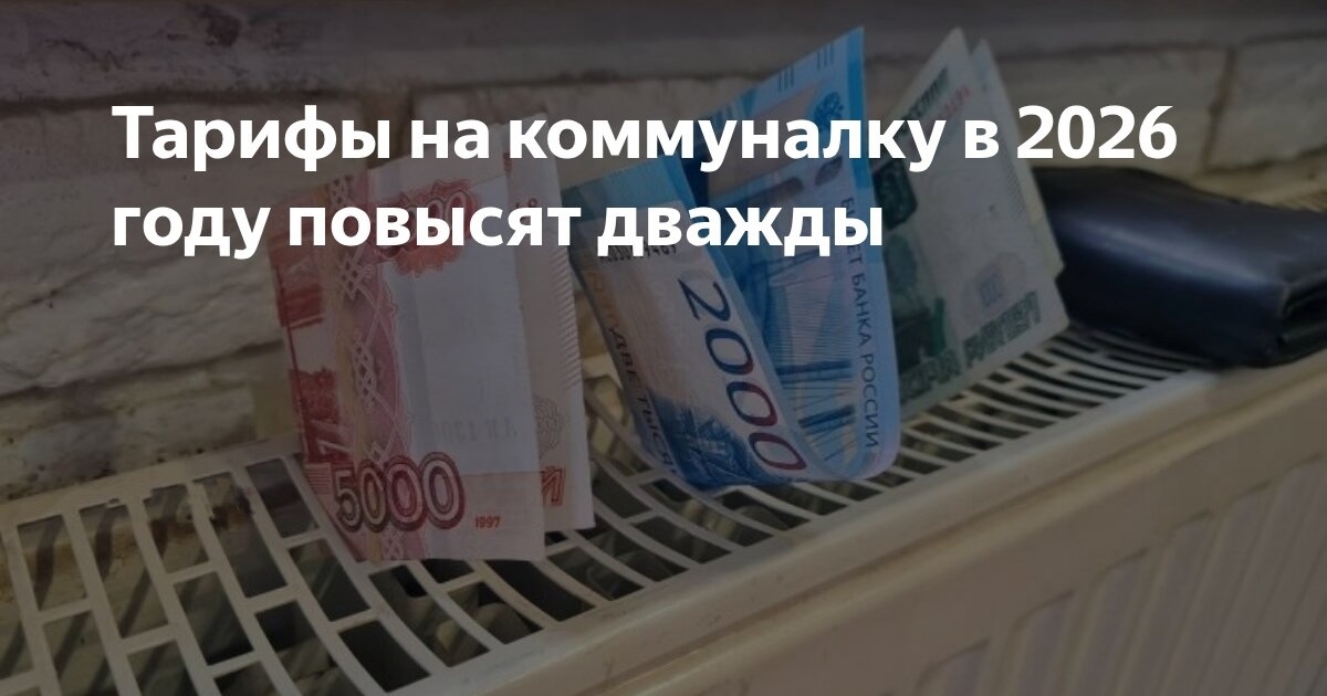В 2026 году тарифы на коммуналку повысят дважды